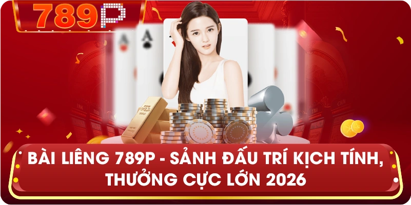 Bài Liêng 789P – Sảnh đấu trí kịch tính, nhận thưởng cực lớn