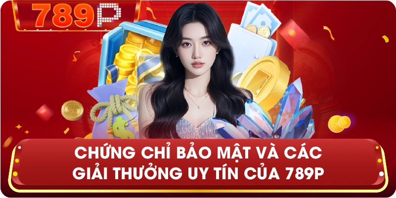 Chứng chỉ bảo mật và các giải thưởng uy tín của 789P
