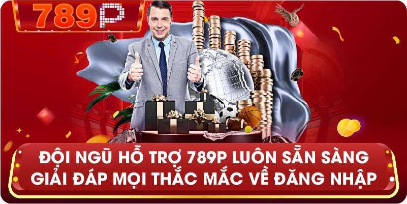 Đội ngũ hỗ trợ 789P luôn sẵn sàng giải đáp mọi thắc mắc về đăng nhập.