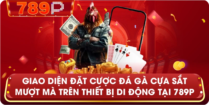 Giao diện đặt cược đá gà cựa sắt mượt mà trên thiết bị di động tại 789P