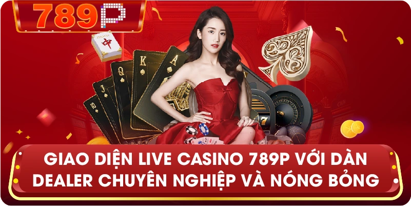 Giao diện Live Casino 789P với dàn Dealer chuyên nghiệp và nóng bỏng