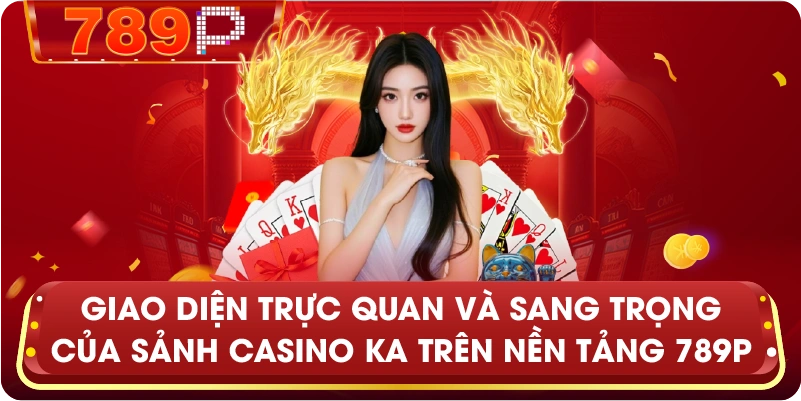 Giao diện trực quan và sang trọng của sảnh CASINO KA trên nền tảng 789P