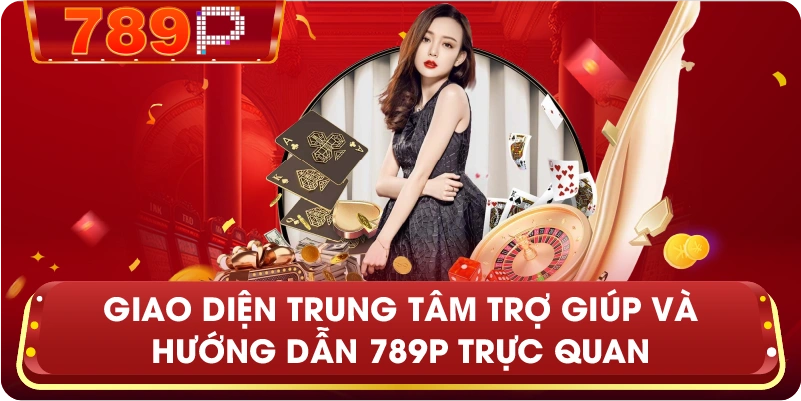 Giao diện trung tâm trợ giúp và Hướng Dẫn 789P trực quan