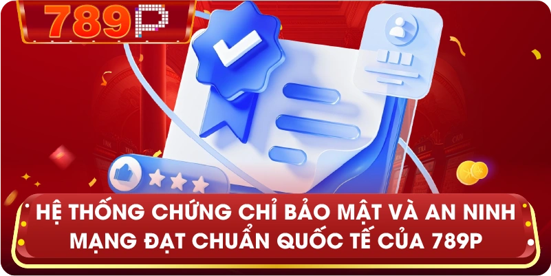 Hệ thống chứng chỉ bảo mật và an ninh mạng đạt chuẩn quốc tế của 789P