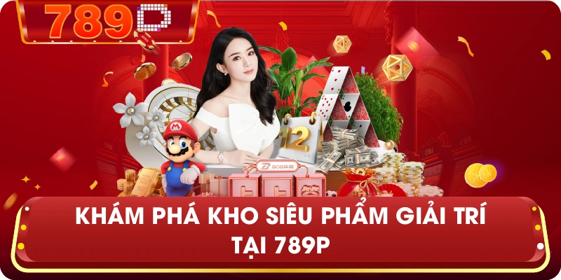 Khám Phá Kho Siêu Phẩm Giải Trí Tại 789P