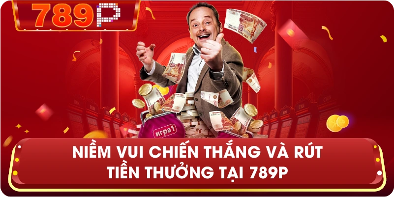 Niềm vui chiến thắng và rút tiền thưởng tại 789P