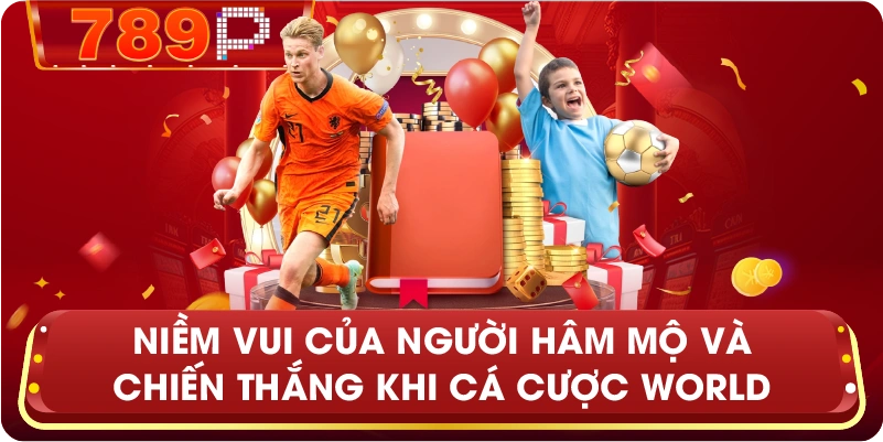 Niềm vui của người hâm mộ và chiến thắng khi cá cược World Cup