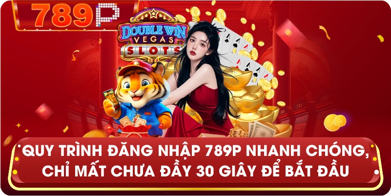 Quy trình đăng nhập 789P nhanh chóng, chỉ mất chưa đầy 30 giây để bắt đầu.